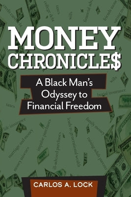 Money Chronicle$: A Black Man's Odyssey to Financial Freedom by Lock, Carlos A.