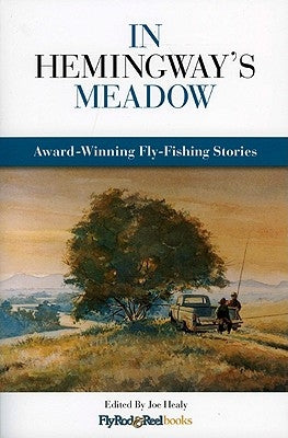 In Hemingway's Meadow: Award-Winning Fly-Fishing Stories, Vol. 1 Paperback Down East Books