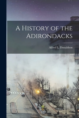 A History of the Adirondacks Paperback Legare Street Press