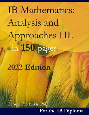 IB Mathematics: Analysis and Approaches HL in 150 pages: 2022 Edition Paperback Independently Published