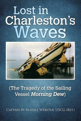 Lost in Charleston's Waves: The Tragedy of the Sailing Vessel Morning Dew Paperback Xlibris Us