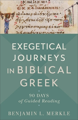 Exegetical Journeys in Biblical Greek: 90 Days of Guided Reading by Merkle, Benjamin L.