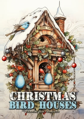 Christmas Bird Houses Coloring Book for Adults: Christmas Decoration Coloring Book for adults grayscale Bird Houses Coloring Book Christmas Grayscale by Publishing, Monsoon