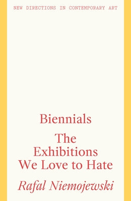 Biennials: The Exhibitions We Love to Hate by Niemojewski, Rafal