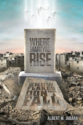 Where Martyrs Rise Snowflakes Don't Fall Paperback Mirath Publishing Incorporated