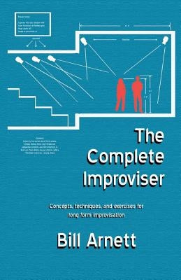 The Complete Improviser, Volume 1: Concepts, Techniques, and Exercises for Long Form Improvisation by Arnett, Bill