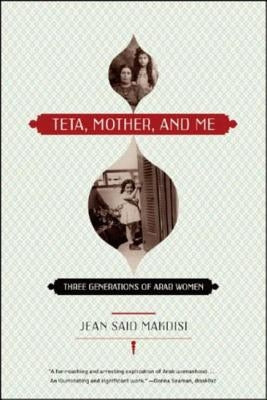 Teta, Mother, and Me: Three Generations of Arab Women by Makdisi, Jean Said