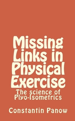 Missing Links in Physical Exercise: The science of Plyo-Isometrics Paperback Createspace Independent Publishing Platform