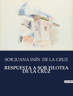 Respuesta a Sor Filotea de la Cruz by de la Cruz, Sor Juana Inés