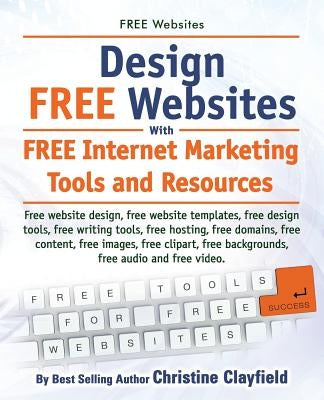 Free Websites. Design Free Websites with Free Internet Marketing Tools and Resources. Free Website Design, Free Website Templates, Free Writing Tools, by Clayfield, Christine