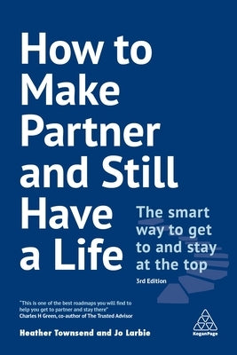 How to Make Partner and Still Have a Life: The Smart Way to Get to and Stay at the Top by Townsend, Heather