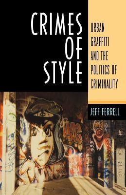 Crimes of Style: Urban Graffiti and the Politics of Criminality by Ferrell, Jeff
