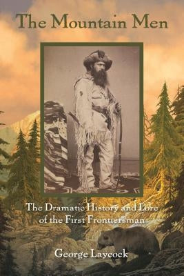 The Mountain Men: The Dramatic History and Lore of the First Frontiersmen Paperback Lyons Press
