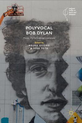 Polyvocal Bob Dylan: Music, Performance, Literature by Otiono, Nduka