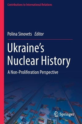 Ukraine's Nuclear History: A Non-Proliferation Perspective by Sinovets, Polina