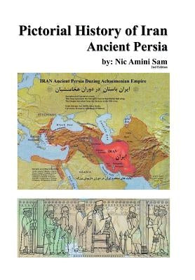 Pictorial History of Iran: Ancient Persia by Sam, Nic Amini