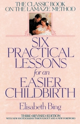 Six Practical Lessons for an Easier Childbirth by Bing, Elisabeth