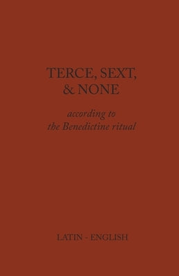 Terce, Sext, and None: According to the Benedictine Ritual by Monks of Clear Creek