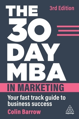 The 30 Day MBA in Marketing: Your Fast Track Guide to Business Success by Barrow, Colin