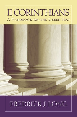 2 Corinthians: A Handbook on the Greek Text by Long, Fredrick J.