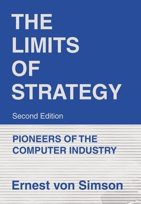 The Limits of Strategy-Second Edition: Pioneers of the Computer Industry by Simson, Ernest Von