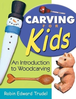 Carving for Kids: An Introduction to Woodcarving by Trudel, Robin Edward