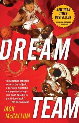 Dream Team: How Michael, Magic, Larry, Charles, and the Greatest Team of All Time Conquered the World and Changed the Game of Bask by McCallum, Jack