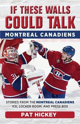 If These Walls Could Talk: Montreal Canadiens: Stories from the Montreal Canadiens Ice, Locker Room, and Press Box Triumph Books (IL)