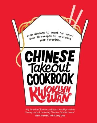 Chinese Takeout Cookbook: From Chop Suey to Sweet 'n' Sour, Over 70 Recipes to Re-Create Your Favorites by Wan, Kwoklyn