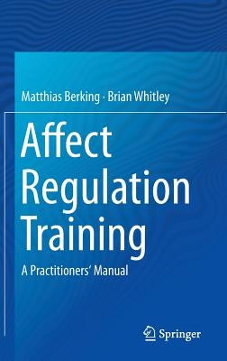 Affect Regulation Training: A Practitioners' Manual by Berking, Matthias