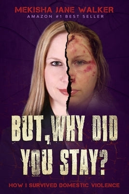 But, Why Did You Stay?: How I Survived Domestic Violence by Walker, Mekisha Jane