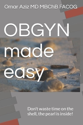 OBGYN made easy: Don't waste time on the shell, the pearl is inside! by Aziz, Omar