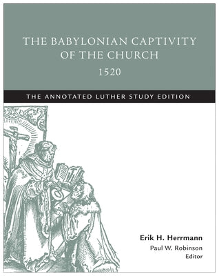 The Babylonian Captivity of the Church, 1520: The Annotated Luther Study Edition Paperback Fortress Press