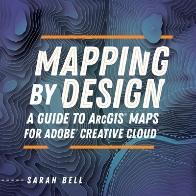 Mapping by Design: A Guide to Arcgis Maps for Adobe Creative Cloud Esri Press