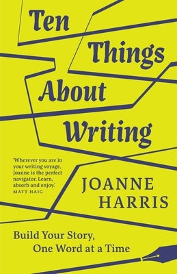 Ten Things about Writing: Build Your Story, One Word at a Time by Harris, Joanne