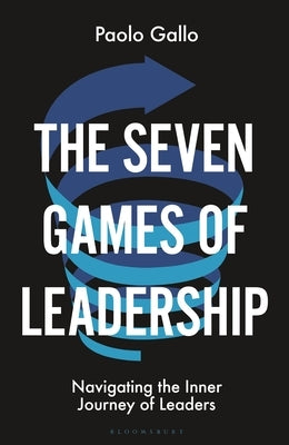 The Seven Games of Leadership: Navigating the Inner Journey of Leaders by Gallo, Paolo
