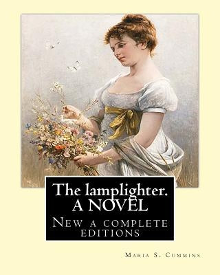 The lamplighter. By: Maria S.(Susanna) Cummins. A NOVEL: New a complete editions Paperback Createspace Independent Publishing Platform