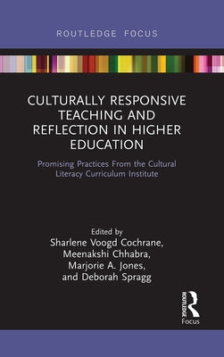 Culturally Responsive Teaching and Reflection in Higher Education: Promising Practices from the Cultural Literacy Curriculum Institute by Cochrane, Sharlene Voogd