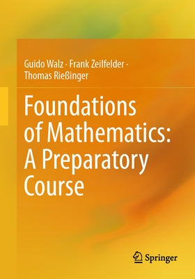 Foundations of Mathematics: A Preparatory Course by Walz, Guido