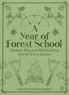 A Year of Forest School: Outdoor Play and Skill-Building Fun for Every Season by Worroll, Jane