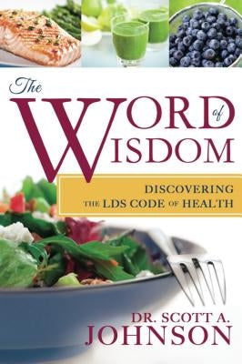 Word of Wisdom: Discovering the Lds Code of Health by Johnson, Scott A.