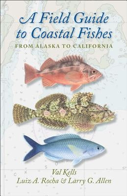 A Field Guide to Coastal Fishes: From Alaska to California by Kells, Valerie A.