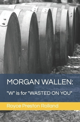 Morgan Wallen: "W" is for "WASTED ON YOU" by Preston Rolland, Royce