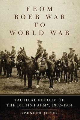 From Boer War to World War: Tactical Reform of the British Army, 1902-1914 Paperback University of Oklahoma Press