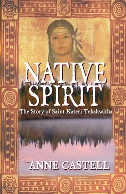 Native Spirit: The Story of Saint Kateri Tekakwitha: The Story of Saint Kateri Tekakwitha Paperback Createspace Independent Publishing Platform