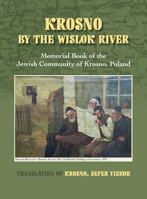 Krosno by the Wislok River - Memorial Book of Jewish Community of Krosno, Poland by Leibner, William