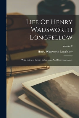 Life Of Henry Wadsworth Longfellow: With Extracts From His Journals And Correspondence; Volume 2 Paperback Legare Street Press