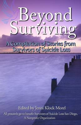 Beyond Surviving: A Compilation of Stories from Survivors of Suicide Loss by Morel, Jenni Klock