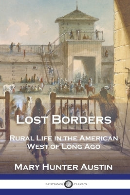 Lost Borders: Rural Life in the American West of Long Ago Paperback Pantianos Classics