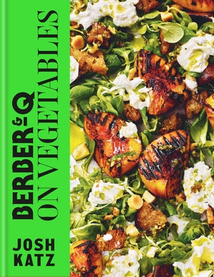 Berber&q: On Vegetables: Recipes for Barbecuing, Grilling, Roasting, Smoking, Pickling and Slow-Cooking by Katz, Josh